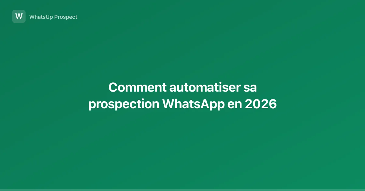 Comment automatiser sa prospection WhatsApp en 2026