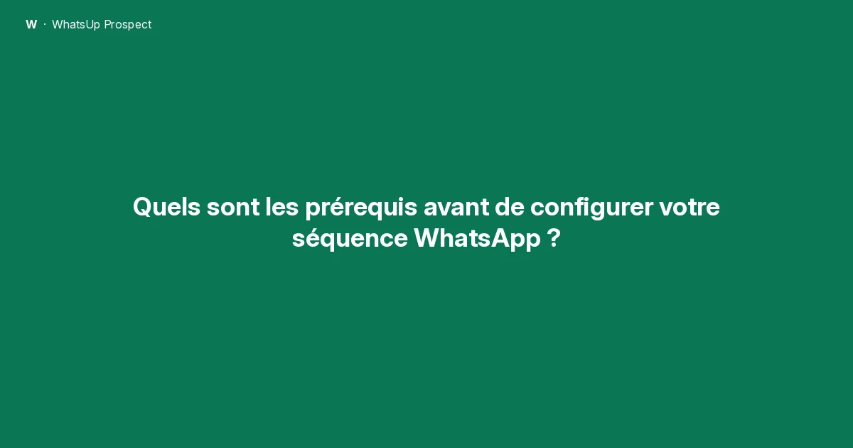 Quels sont les prérequis avant de configurer votre séquence WhatsApp ?