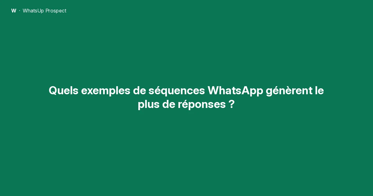 Quels exemples de séquences WhatsApp génèrent le plus de réponses ?