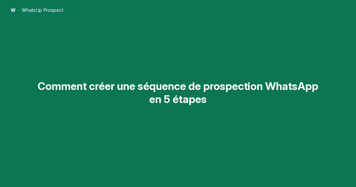 Comment créer une séquence de prospection WhatsApp en 5 étapes