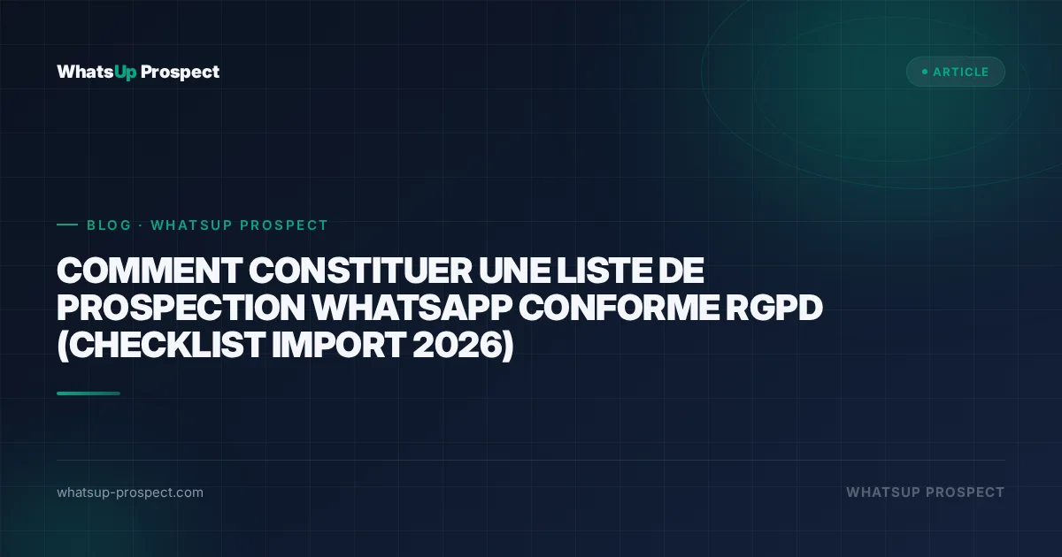 Illustration de l'article : Comment constituer une liste de prospection WhatsApp conforme RGPD (checklist import 2026)